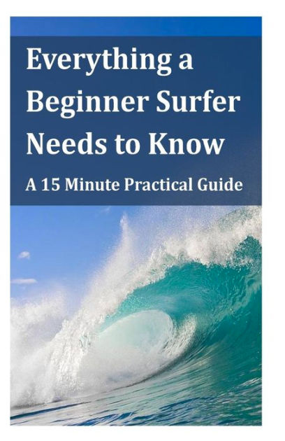 Everything a Beginner Surfer Needs to Know: A 15 Minute Practical Guide