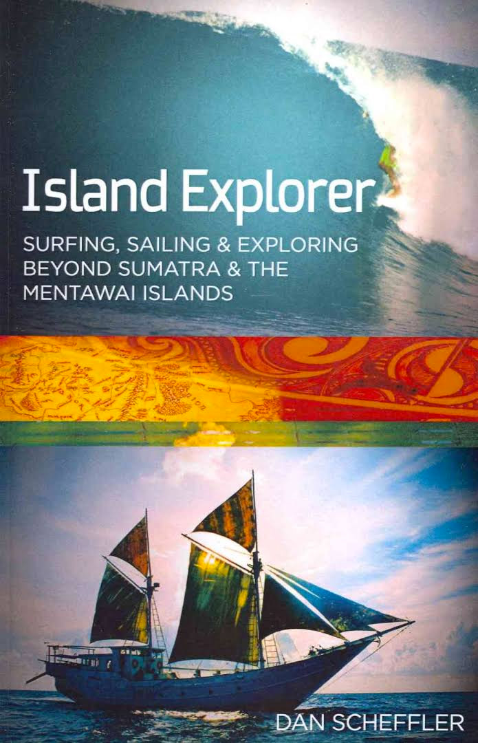 Island Explorer: Surfing, Sailing and Exploring Beyond Sumatra and the Mentawai Islands