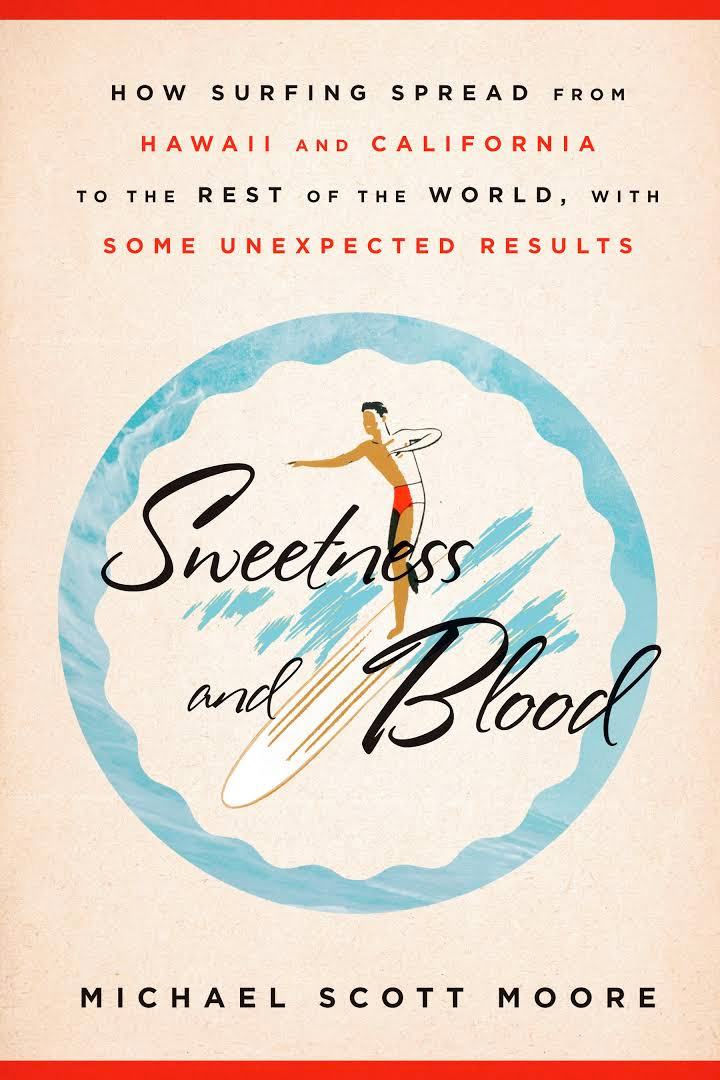 Sweetness and Blood: How Surfing Spread from Hawaii and California to the Rest of the World, with Some Unexpected Results