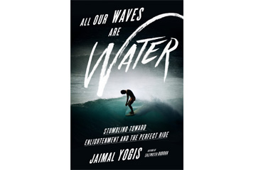 All Our Waves Are Water: Stumbling Toward Enlightenment and the Perfect Ride
